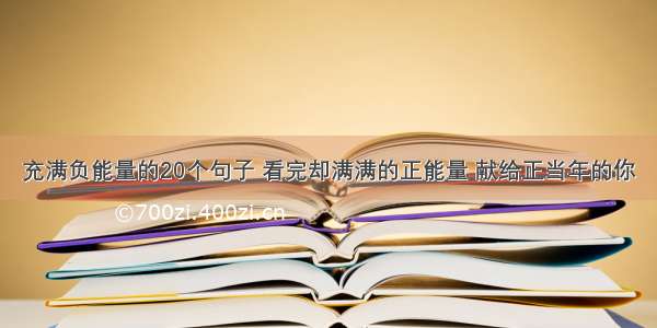 充满负能量的20个句子 看完却满满的正能量 献给正当年的你