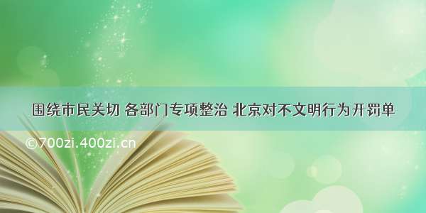 围绕市民关切 各部门专项整治 北京对不文明行为开罚单