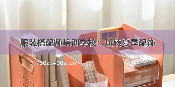 服装搭配师培训学校：玩转夏季配饰