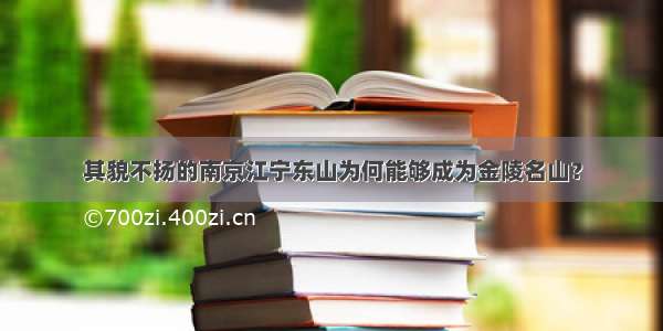 其貌不扬的南京江宁东山为何能够成为金陵名山？