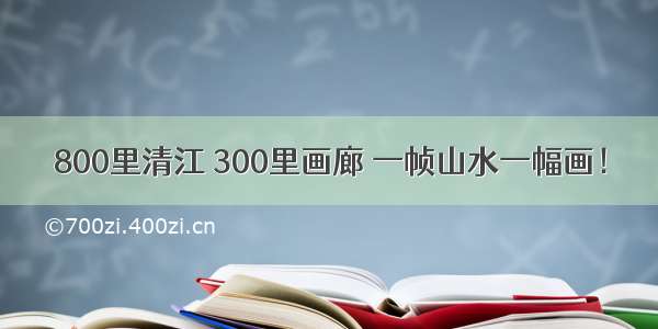 800里清江 300里画廊 一帧山水一幅画！