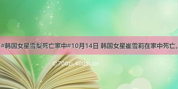 #韩国女星雪梨死亡家中#10月14日 韩国女星崔雪莉在家中死亡。