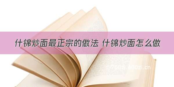 什锦炒面最正宗的做法 什锦炒面怎么做