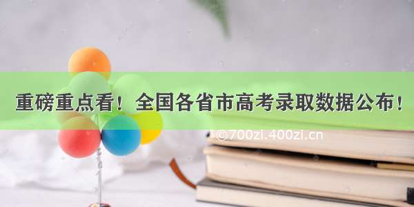 重磅重点看！全国各省市高考录取数据公布！