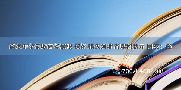 衡水中学豪取高考榜眼 探花 错失河北省理科状元 网友：强