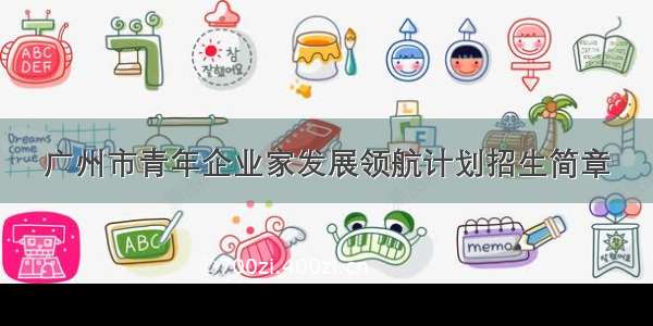 广州市青年企业家发展领航计划招生简章