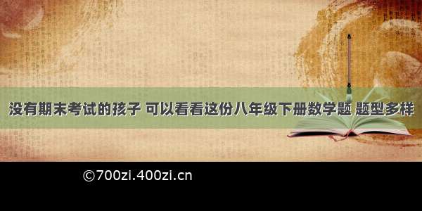 没有期末考试的孩子 可以看看这份八年级下册数学题 题型多样