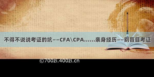 不得不说说考证的坑——CFA\CPA……亲身经历——别盲目考证