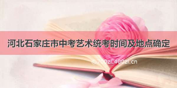 河北石家庄市中考艺术统考时间及地点确定