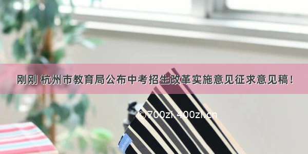 刚刚 杭州市教育局公布中考招生改革实施意见征求意见稿！