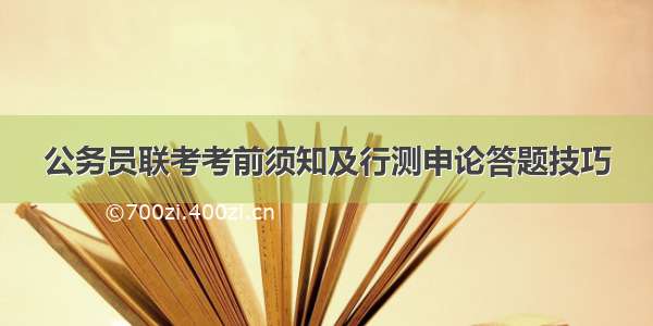 公务员联考考前须知及行测申论答题技巧