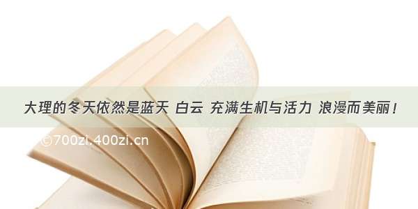 大理的冬天依然是蓝天 白云 充满生机与活力 浪漫而美丽！