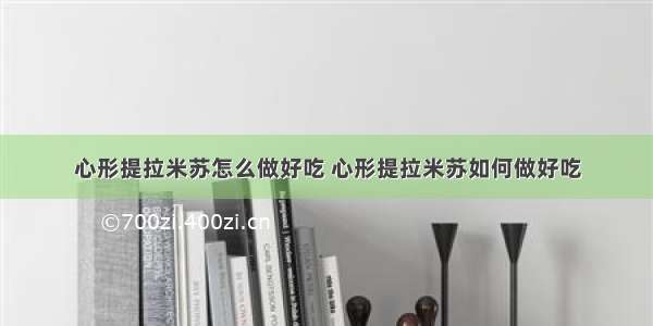 心形提拉米苏怎么做好吃 心形提拉米苏如何做好吃