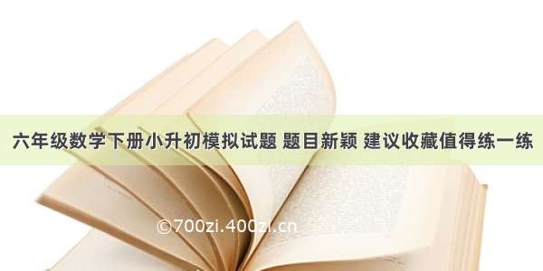 六年级数学下册小升初模拟试题 题目新颖 建议收藏值得练一练