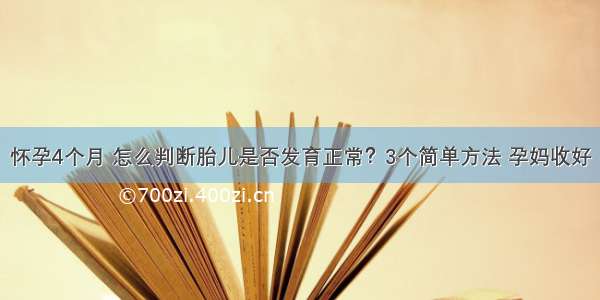 怀孕4个月 怎么判断胎儿是否发育正常？3个简单方法 孕妈收好