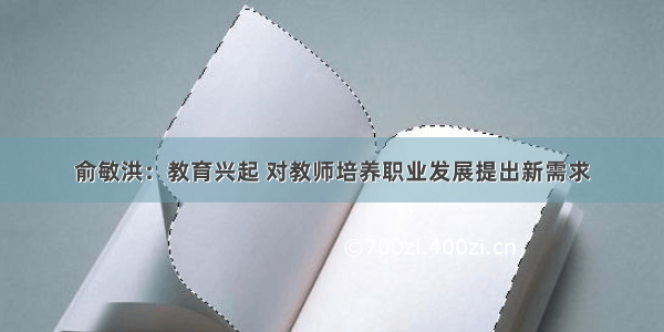 俞敏洪：教育兴起 对教师培养职业发展提出新需求