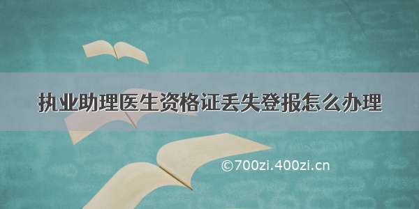 执业助理医生资格证丢失登报怎么办理