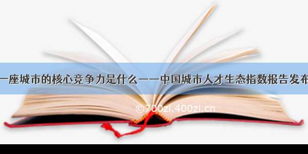 一座城市的核心竞争力是什么——中国城市人才生态指数报告发布