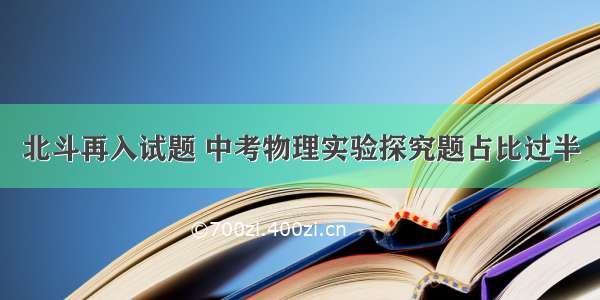 北斗再入试题 中考物理实验探究题占比过半