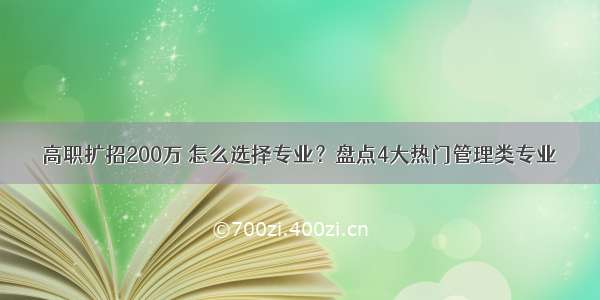 高职扩招200万 怎么选择专业？盘点4大热门管理类专业