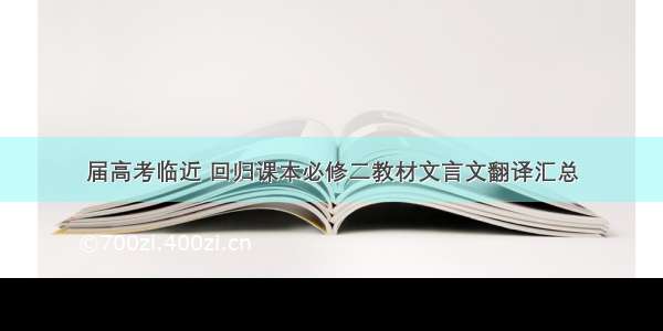 届高考临近 回归课本必修二教材文言文翻译汇总