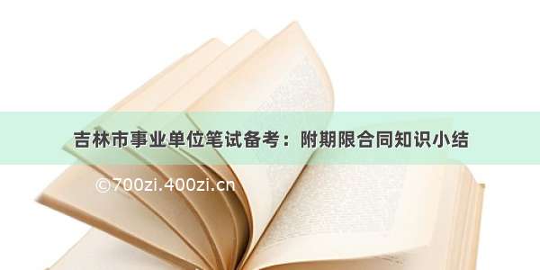 吉林市事业单位笔试备考：附期限合同知识小结