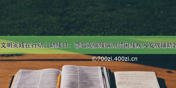 「文明实践在行动」助残日：鄂温克旗残联为贫困残疾人发放辅助器械