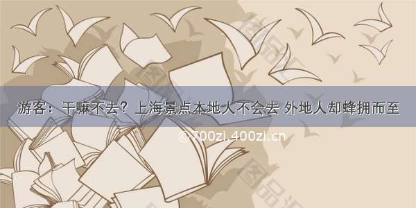 游客：干嘛不去？上海景点本地人不会去 外地人却蜂拥而至