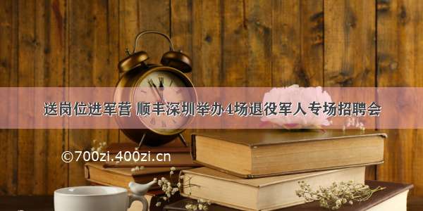 送岗位进军营 顺丰深圳举办4场退役军人专场招聘会