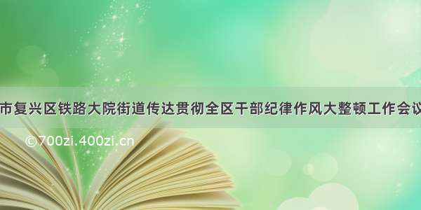 邯郸市复兴区铁路大院街道传达贯彻全区干部纪律作风大整顿工作会议精神