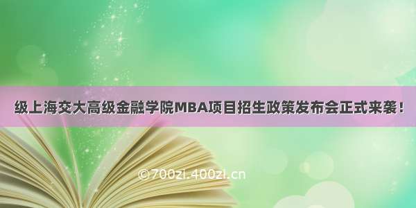 级上海交大高级金融学院MBA项目招生政策发布会正式来袭！