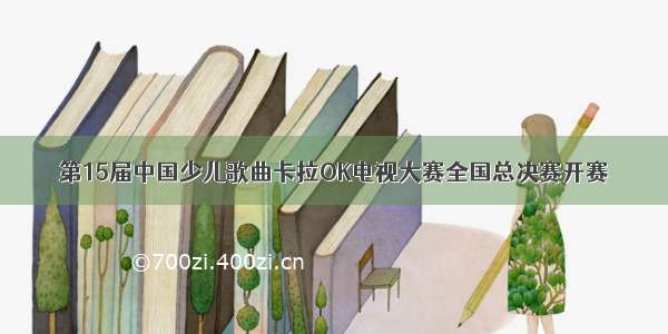 第15届中国少儿歌曲卡拉OK电视大赛全国总决赛开赛