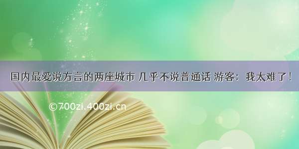 国内最爱说方言的两座城市 几乎不说普通话 游客：我太难了！