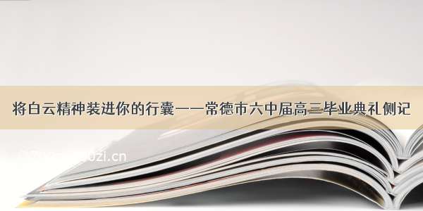 将白云精神装进你的行囊——常德市六中届高三毕业典礼侧记