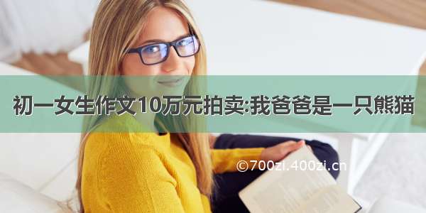 初一女生作文10万元拍卖:我爸爸是一只熊猫