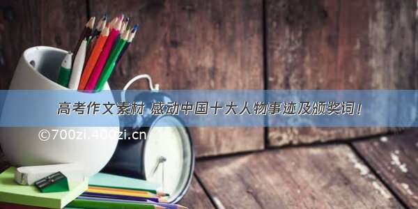 高考作文素材 感动中国十大人物事迹及颁奖词！
