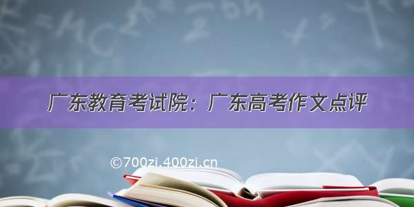 广东教育考试院：广东高考作文点评