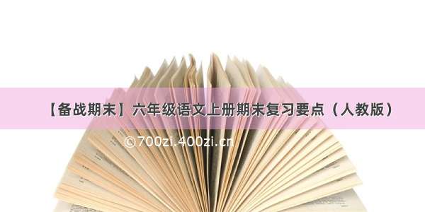 【备战期末】六年级语文上册期末复习要点（人教版）