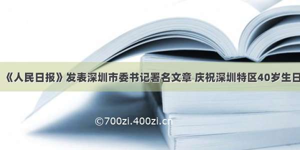 《人民日报》发表深圳市委书记署名文章 庆祝深圳特区40岁生日