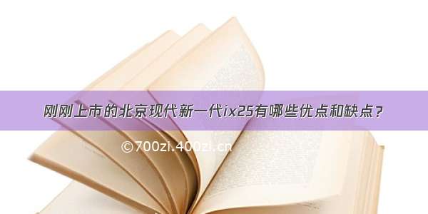 刚刚上市的北京现代新一代ix25有哪些优点和缺点？