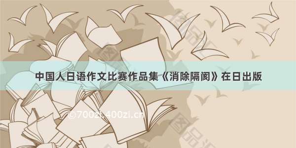 中国人日语作文比赛作品集《消除隔阂》在日出版
