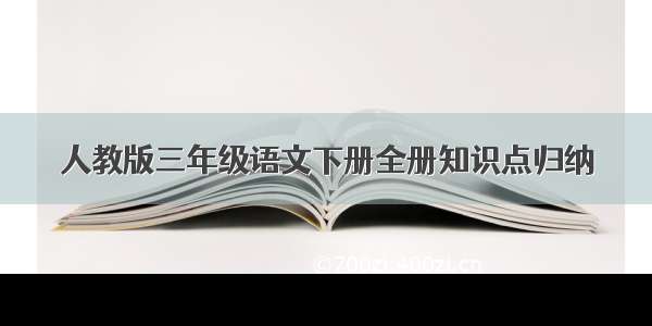 人教版三年级语文下册全册知识点归纳