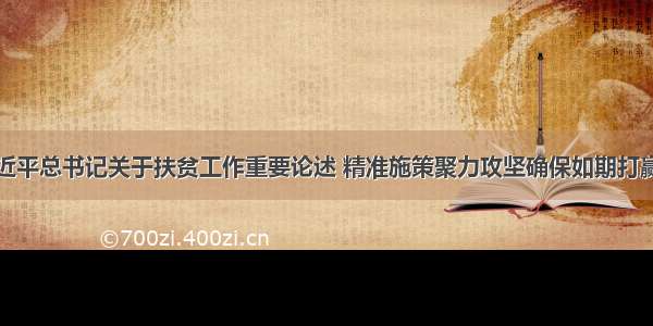 深入贯彻习近平总书记关于扶贫工作重要论述 精准施策聚力攻坚确保如期打赢脱贫攻坚战