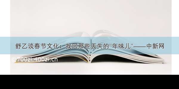 舒乙谈春节文化：找回那些丢失的“年味儿”——中新网