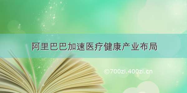 阿里巴巴加速医疗健康产业布局