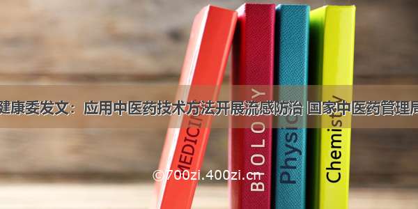 国家卫生健康委发文：应用中医药技术方法开展流感防治 国家中医药管理局政府网站