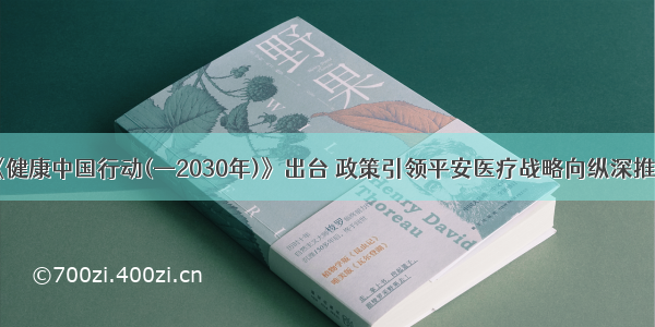 《健康中国行动(—2030年)》出台 政策引领平安医疗战略向纵深推进