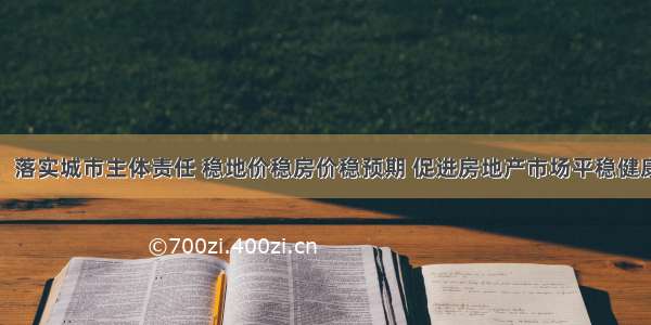 韩正：落实城市主体责任 稳地价稳房价稳预期 促进房地产市场平稳健康发展