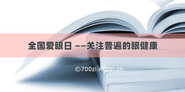 全国爱眼日 ——关注普遍的眼健康