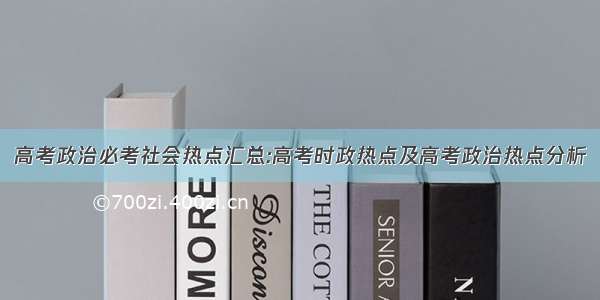 高考政治必考社会热点汇总:高考时政热点及高考政治热点分析